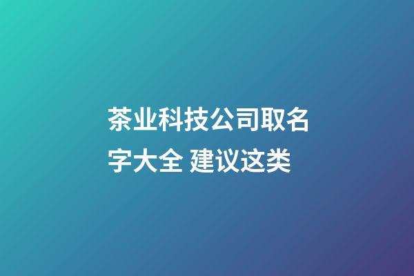 茶业科技公司取名字大全 建议这类-第1张-公司起名-玄机派